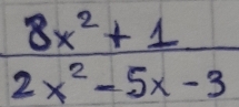  (8x^2+1)/2x^2-5x-3 