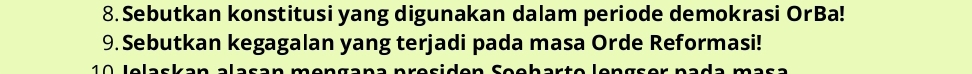 Sebutkan konstitusi yang digunakan dalam periode demokrasi OrBa! 
9.Sebutkan kegagalan yang terjadi pada masa Orde Reformasi! 
1ª lelas a