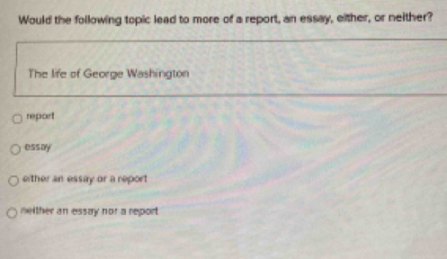 Solved: Would the following topic lead to more of a report, an essay ...