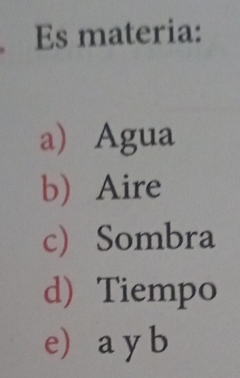 Es materia:
a Agua
b Aire
c) Sombra
d)Tiempo
e) a y b