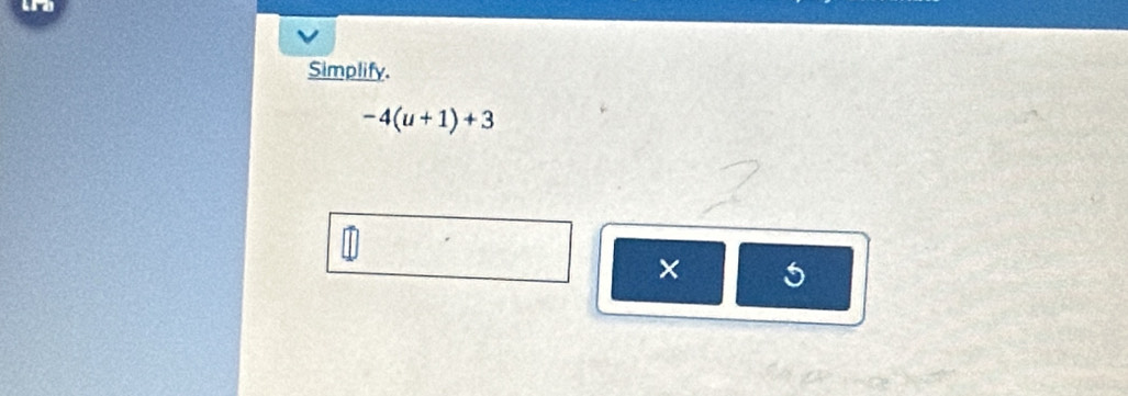 Simplify.
-4(u+1)+3
× 5