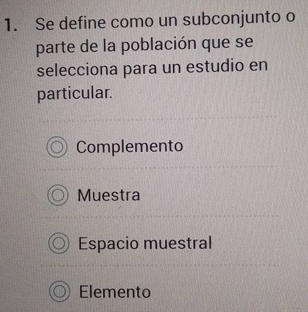 Se define como un subconjunto o
parte de la población que se
selecciona para un estudio en
particular.
Complemento
Muestra
Espacio muestral
Elemento