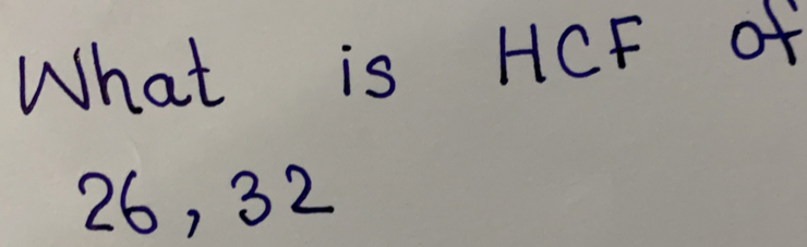 What is HCF of
26, 32