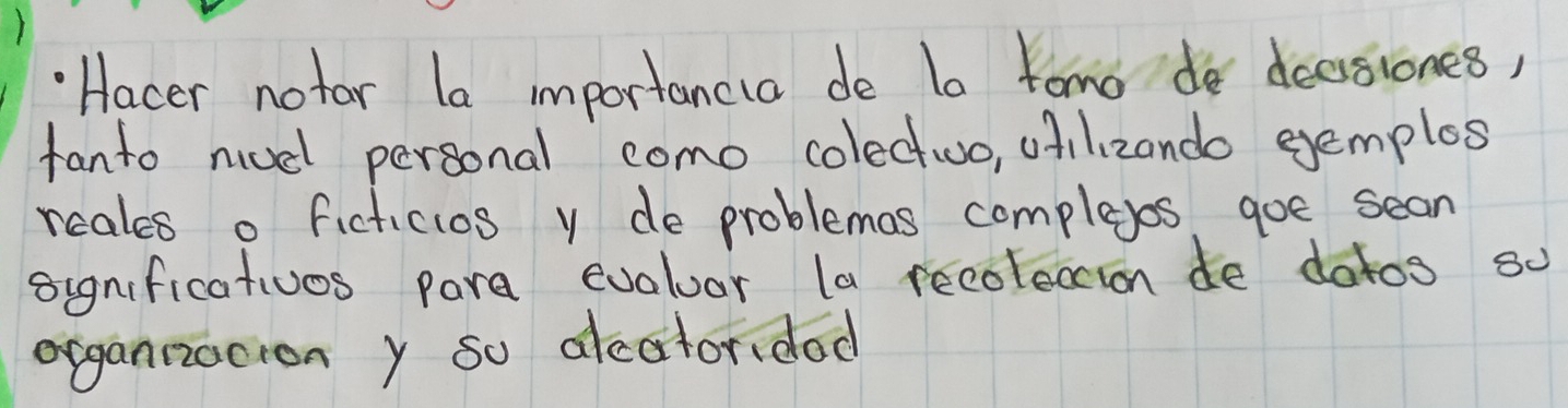 Hacer notar la importancia de lo tomo de doesiones, 
fanto niucl personal como colectoo, oflzando gemplos 
rcales o ficticios y de problemas complexes goe sean 
significativos para evoluar la recoleccion de datos so 
organnaciony so alcatorided