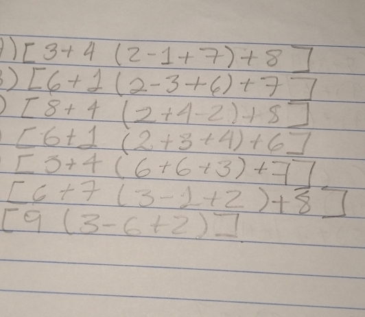 [3+4(2-1+7)+8]
3) [6+1(2-3+6)+7]
) [8+4(2+4-2)+8]
[6+1(2+3+4)+6]
[3+4(6+6+3)+7]
[6+7(3-1+2)+8]
[9(3-6+2)]