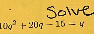 10q^2+20q-15=q