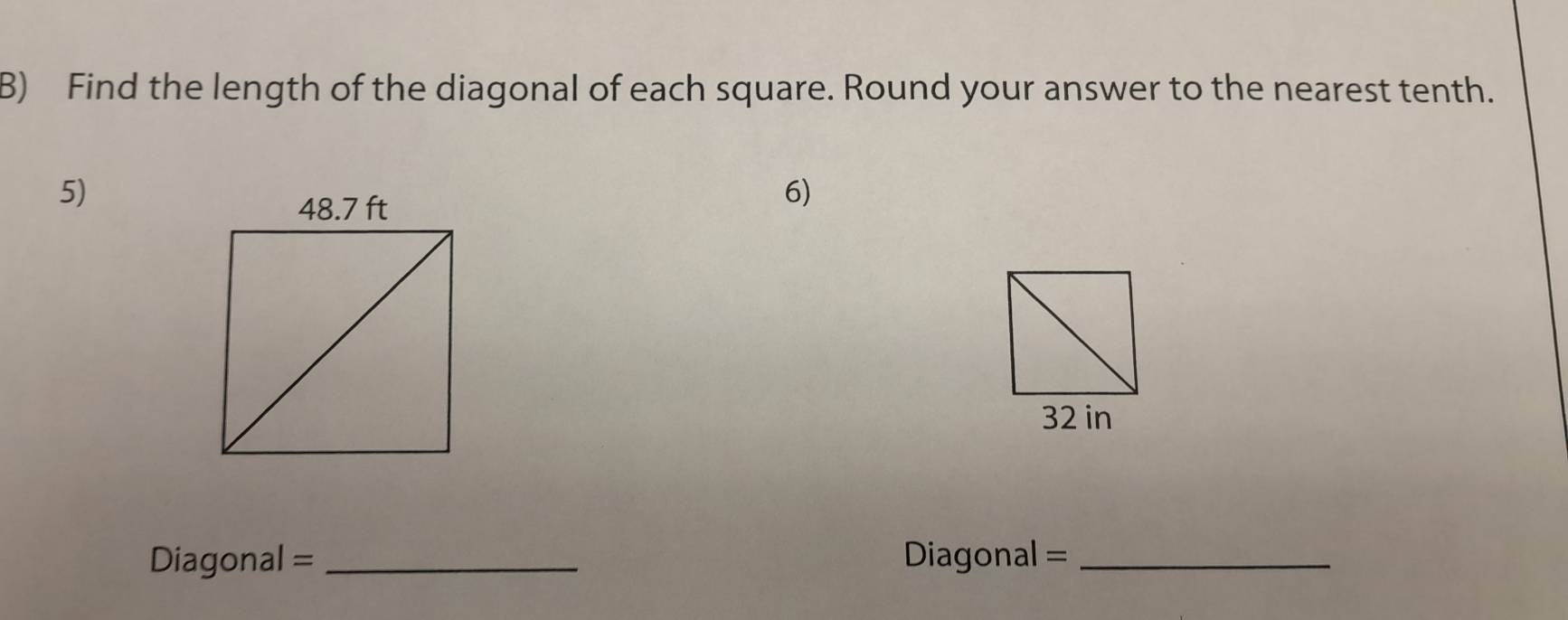 Find the length of the diagonal of each square. Round your answer to the nearest tenth. 
5) 
6) 
Diagonal = _ Diagonal =_