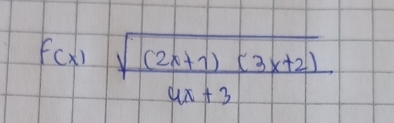 f(x) (sqrt((2x+1)(3x+2)))/4x+3 