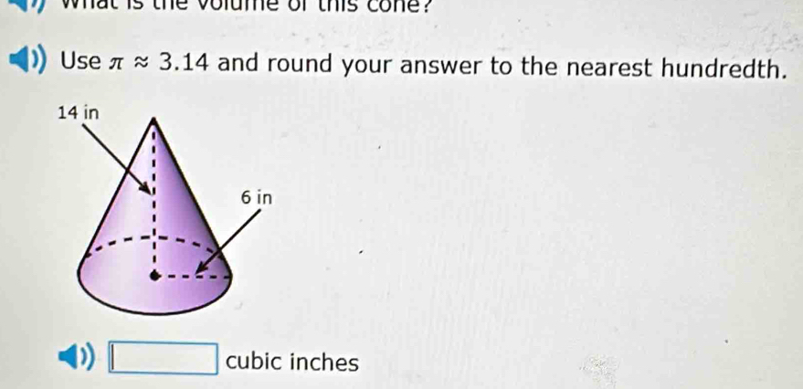 at is the volume of this cone? 
Use π approx 3.14 and round your answer to the nearest hundredth. 
) □ cubic inches