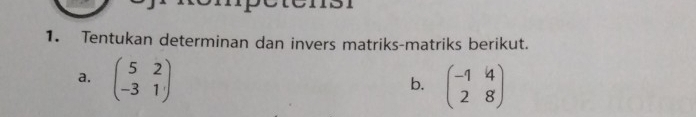 Tentukan determinan dan invers matriks-matriks berikut.
a. beginpmatrix 5&2 -3&1endpmatrix beginpmatrix -1&4 2&8endpmatrix
b.