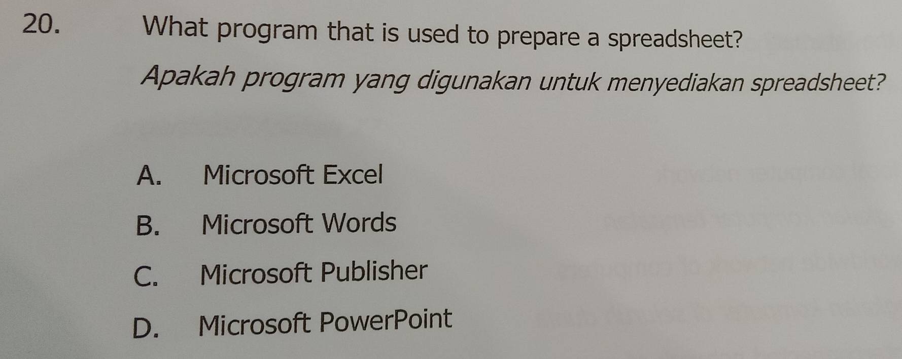 What program that is used to prepare a spreadsheet?
Apakah program yang digunakan untuk menyediakan spreadsheet?
A. Microsoft Excel
B. Microsoft Words
C. Microsoft Publisher
D. Microsoft PowerPoint