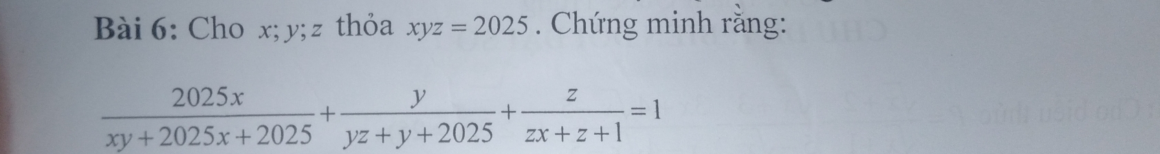 Cho x; y; z thỏa xyz=2025. Chứng minh rằng:
 2025x/xy+2025x+2025 + y/yz+y+2025 + z/zx+z+1 =1