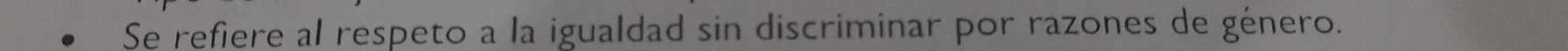 Se refiere al respeto a la igualdad sin discriminar por razones de género.