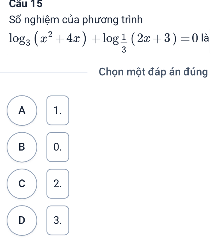 Số nghiệm của phương trình
log _3(x^2+4x)+log _ 1/3 (2x+3)=0 là
Chọn một đáp án đúng
A 1.
B 0.
C 2.
D 3.