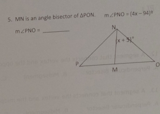 MN is an angle bisector of △ PON. m∠ PNO=(4x-94)^circ 
_ m∠ PNO=