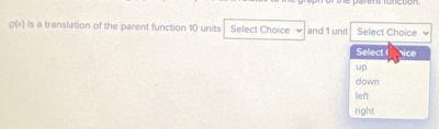 g(x) is a translation of the parent function 10 units Select Choice and 1 unit Select Choice
Select nice
up
down
left
right