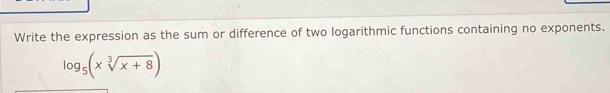 Write the expression as the sum or difference of two logarithmic functions containing no exponents.
log _5(xsqrt[3](x+8))