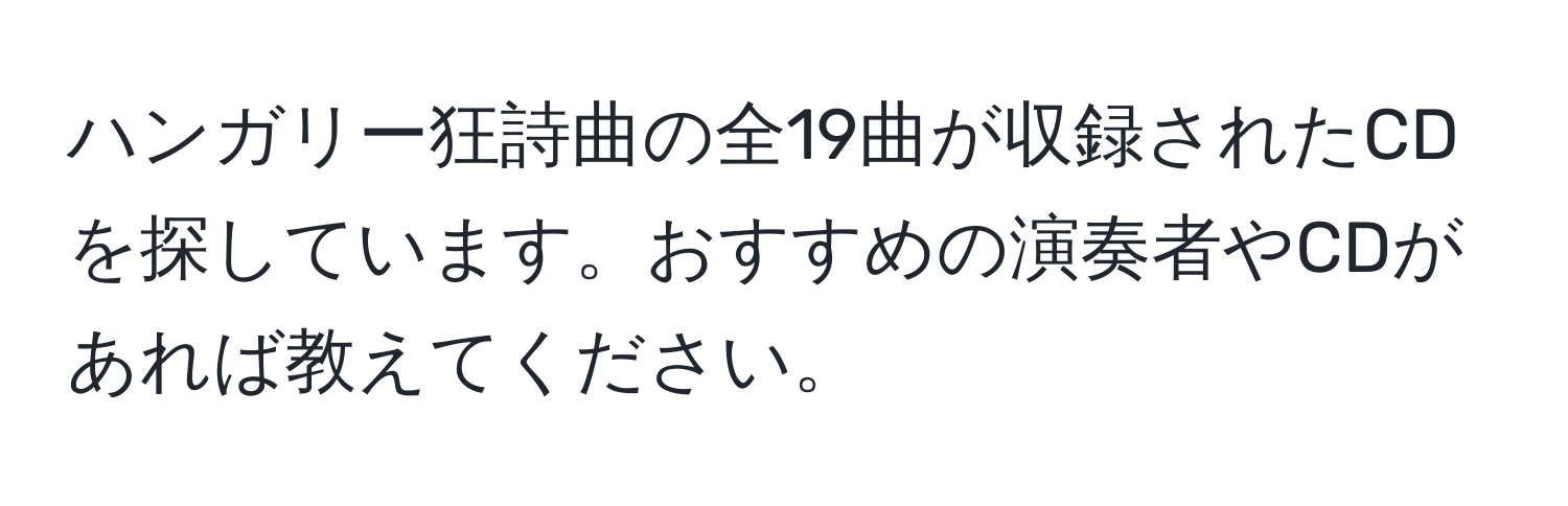 ハンガリー狂詩曲の全19曲が収録されたCDを探しています。おすすめの演奏者やCDがあれば教えてください。