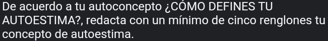 De acuerdo a tu autoconcepto ¿CÓMO DEFINES TU 
AUTOESTIMA?, redacta con un mínimo de cinco renglones tu 
concepto de autoestima.