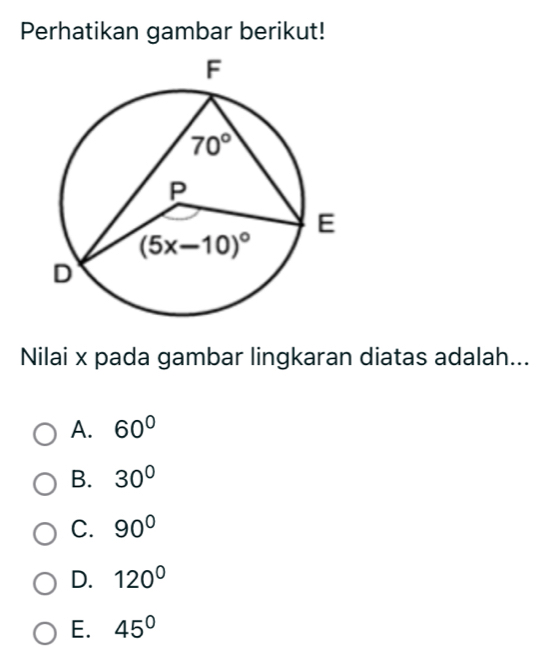 Perhatikan gambar berikut!
Nilai x pada gambar lingkaran diatas adalah...
A. 60°
B. 30°
C. 90°
D. 120°
E. 45°