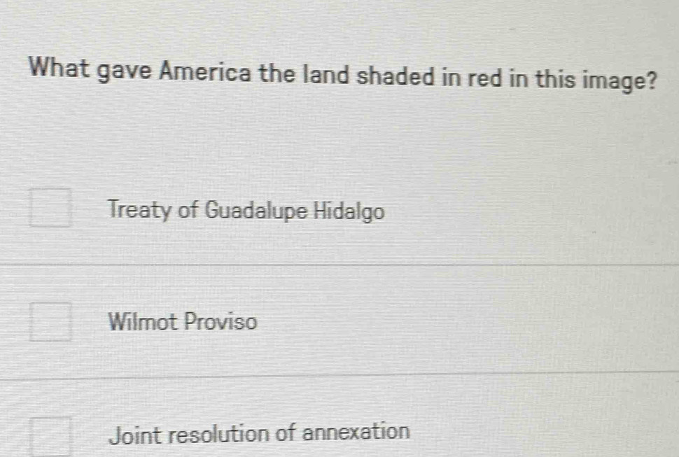 What gave America the land shaded in red in this image?
Treaty of Guadalupe Hidalgo
Wilmot Proviso
Joint resolution of annexation