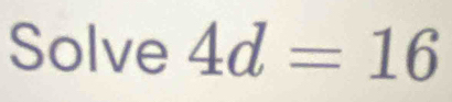 Solve 4d=16