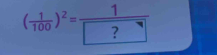 ( 1/100 )^2=frac 1boxed ?