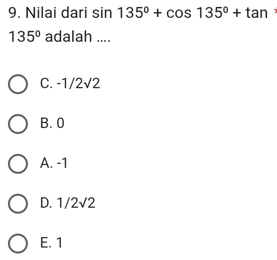 Nilai dari sin 135°+cos 135°+tan
135° adalah ....
C. -1/2√2
B. 0
A. -1
D. 1/2sqrt(2)
E. 1