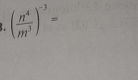 ( n^4/m^3 )^-3=