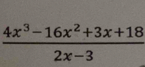  (4x^3-16x^2+3x+18)/2x-3 