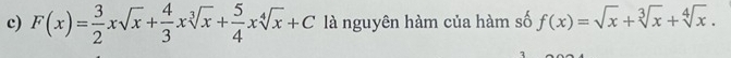 F(x)= 3/2 xsqrt(x)+ 4/3 xsqrt[3](x)+ 5/4 xsqrt[4](x)+C là nguyên hàm của hàm số f(x)=sqrt(x)+sqrt[3](x)+sqrt[4](x).