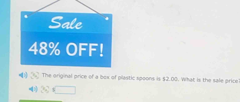 Sale
48% OFF! 
The original price of a box of plastic spoons is $2.00. What is the sale price?