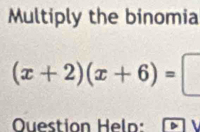 Multiply the binomia
(x+2)(x+6)=
Ouestion Heln: