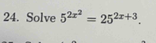 Solve 5^(2x^2)=25^(2x+3).