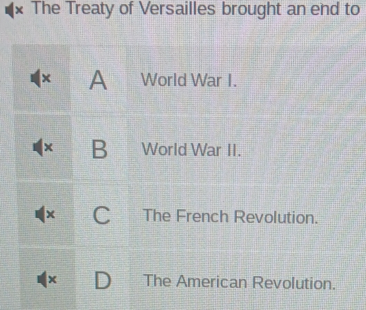 The Treaty of Versailles brought an end to
A World War I.
B World War II.
( C The French Revolution.
D The American Revolution.