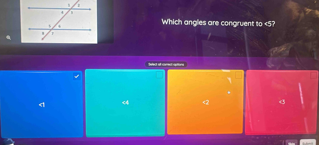 Which angles are congruent to <5</tex>?
Select all correct options
<4</tex>
<3</tex>
Skio Submit