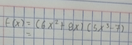 f(x)=(6x^2+8x)(5x^3-7)