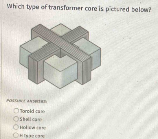 Solved: Which type of transformer core is pictured below? POSSIBLE ...