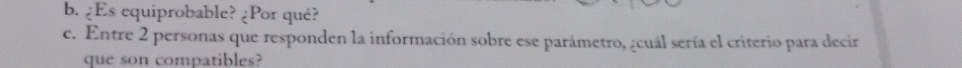 ¿Es equiprobable? ¿Por qué? 
e. Entre 2 personas que responden la información sobre ese parámetro, ¿cuál sería el criterio para decir 
que son compatibles?