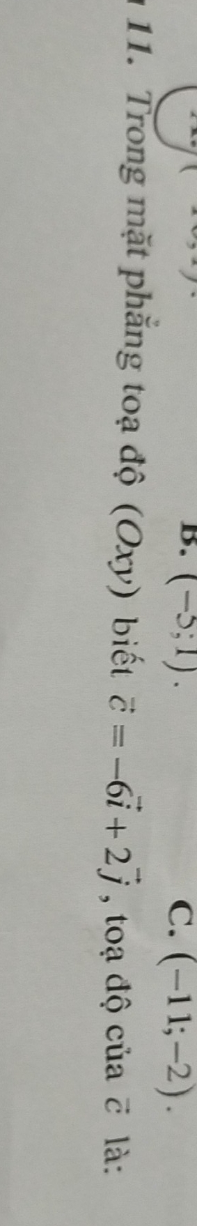 (-5;1). C. (-11;-2). 
11. Trong mặt phăng toạ độ (Oxy) biết vector c=-6vector i+2vector j , toạ độ của vector C là: