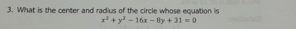 What is the center and radius of the circle whose equation is
x^2+y^2-16x-8y+31=0