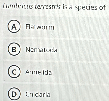 Lumbricus terrestris is a species of
A ) Flatworm
B Nematoda
Annelida
Cnidaria