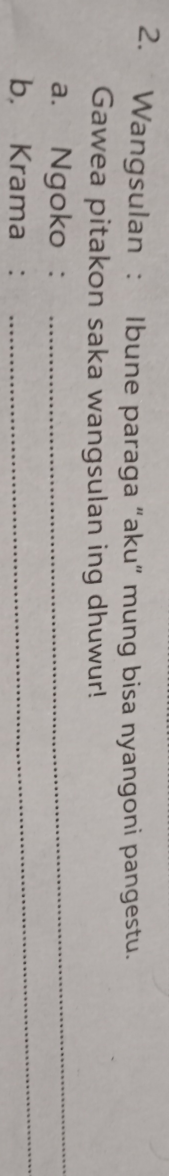 Wangsulan : Ibune paraga “aku” mung bisa nyangoni pangestu. 
Gawea pitakon saka wangsulan ing dhuwur! 
_ 
a. Ngoko :_ 
b. Krama :
