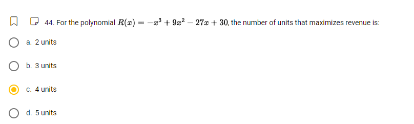 For the polynomial R(x)=-x^3+9x^2-27x+30 , the number of units that maximizes revenue is:
a. 2 units
b. 3 units
c. 4 units
d. 5 units