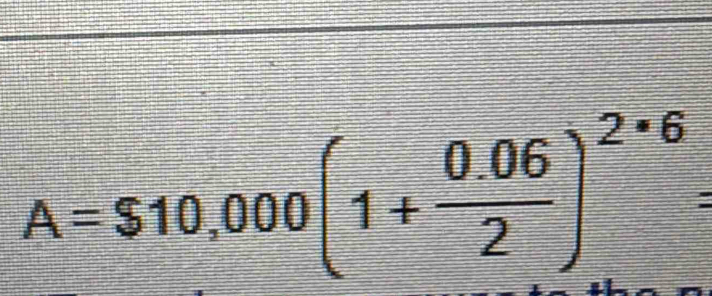 A=$10,000(1+ (0.06)/2 )^2· 6=