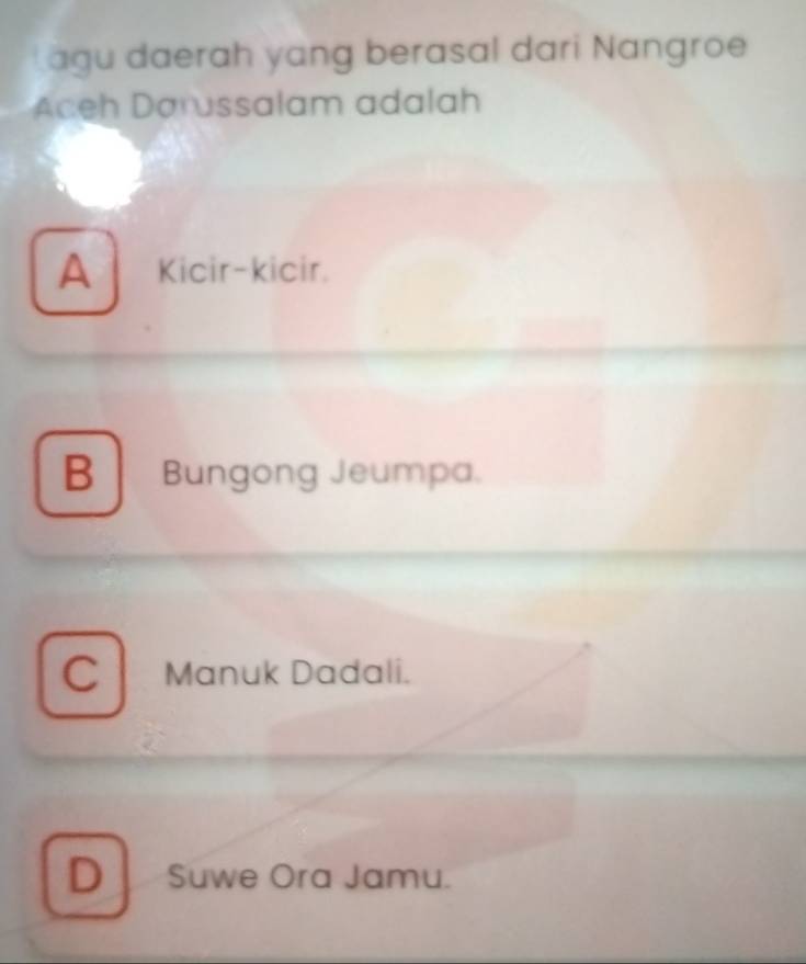 agu daerah yang berasal dari Nangroe
Aceh Darussalam adalah
A Kicir-kicir.
B Bungong Jeumpa.
C Manuk Dadali.
D Suwe Ora Jamu.