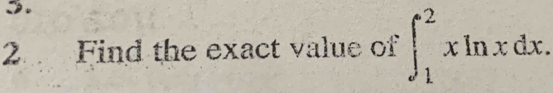 Find the exact value of ∈t _1^2xln xdx.