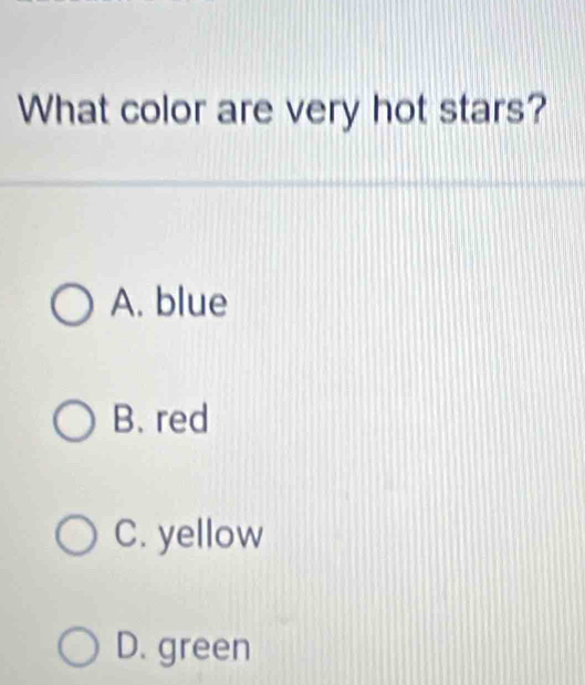 What color are very hot stars?
A. blue
B. red
C. yellow
D. green