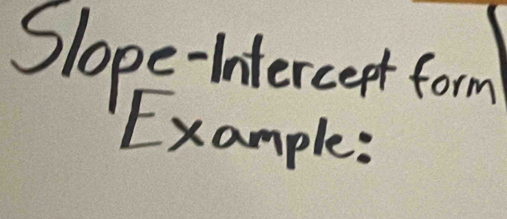 Slope-interceet form 
Example: