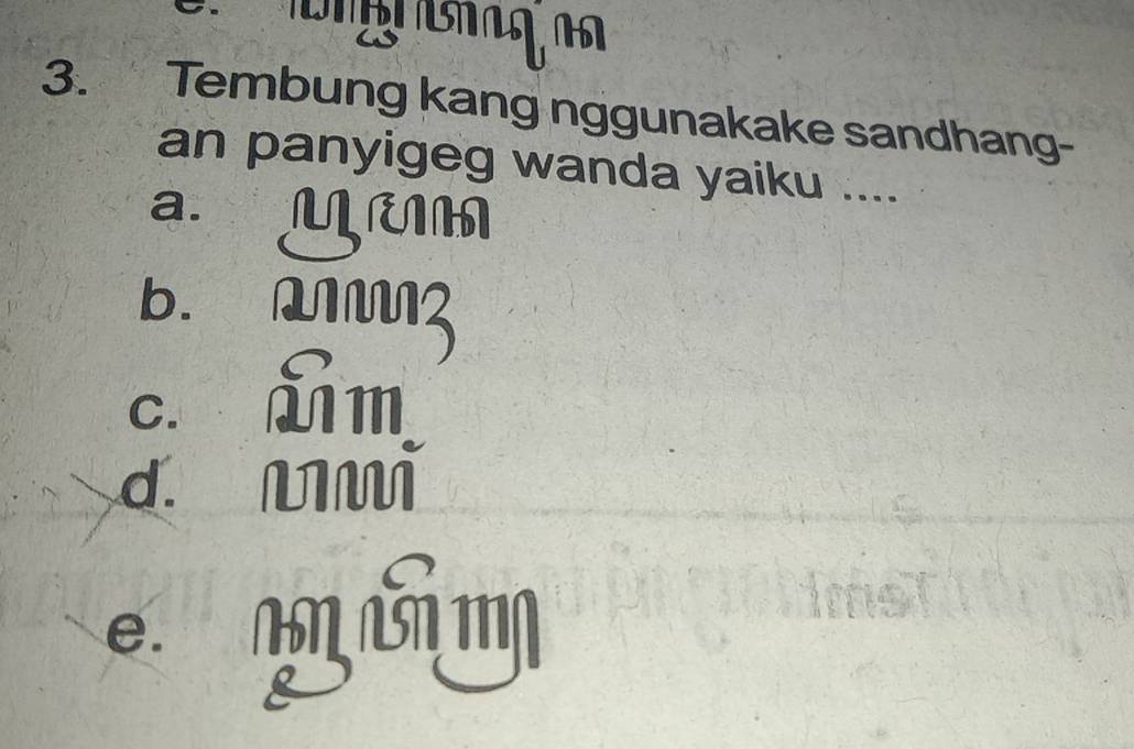 Tembung kang nggunakake sandhang-
an panyigeg wanda yaiku ....
a. N
b. MIM3
C. 
Sm
d. mi
e